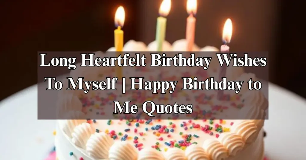 Long Heartfelt Birthday Wishes To Myself | Happy Birthday to Me Quotes