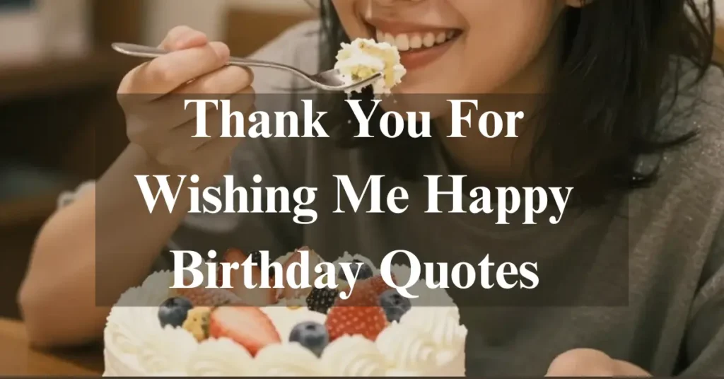 Thank You For Wishing Me Happy Birthday Quotes