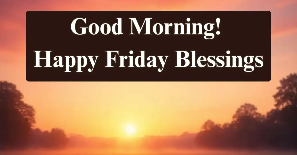 Good Morning! Happy Friday Blessings