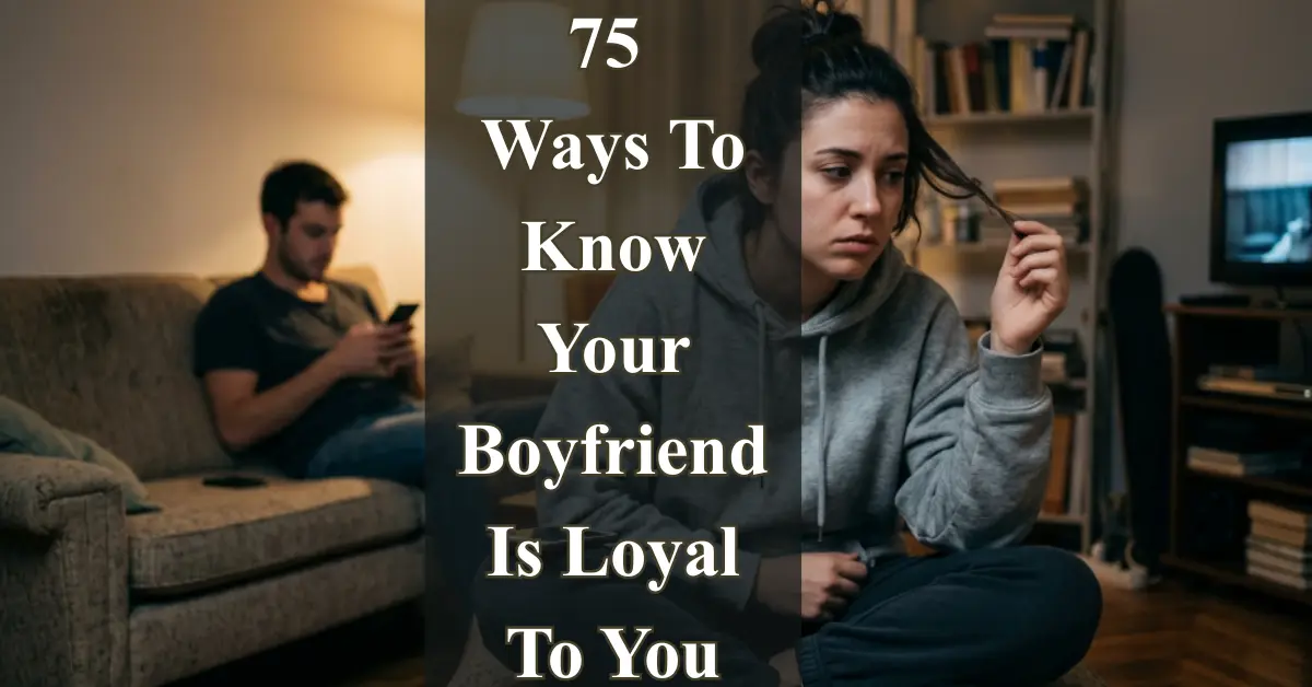 75 Ways to Know Your Boyfriend Is Loyal [Real Signs]