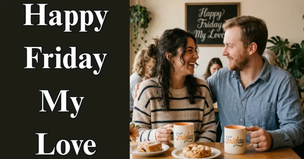 130+ Best Happy Friday My Love Heartfelt Messages