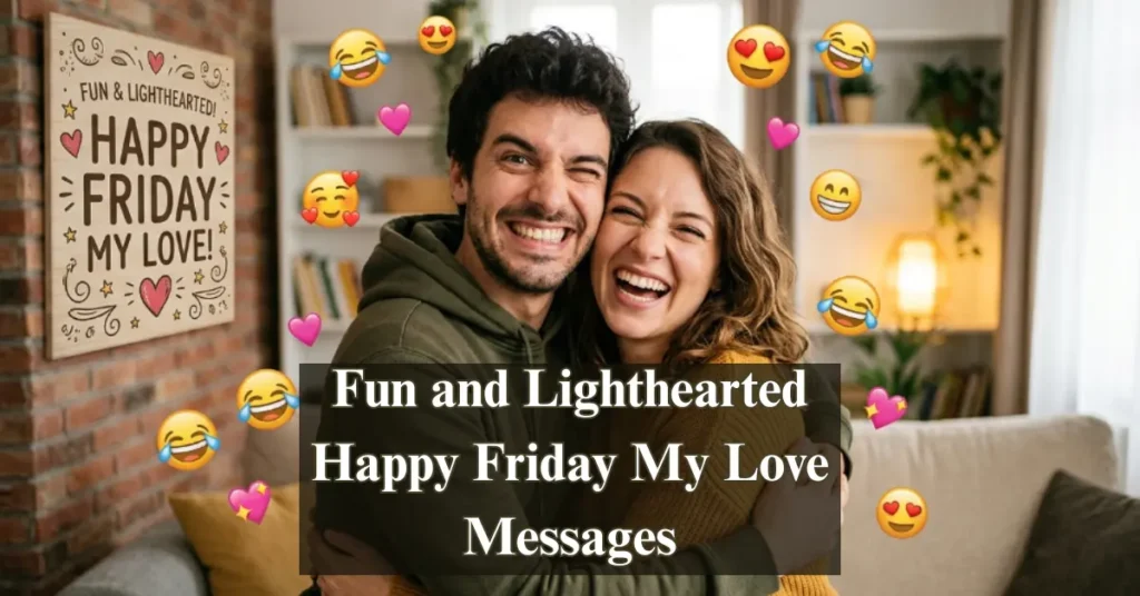 Fun and Lighthearted Happy Friday My Love Messages
